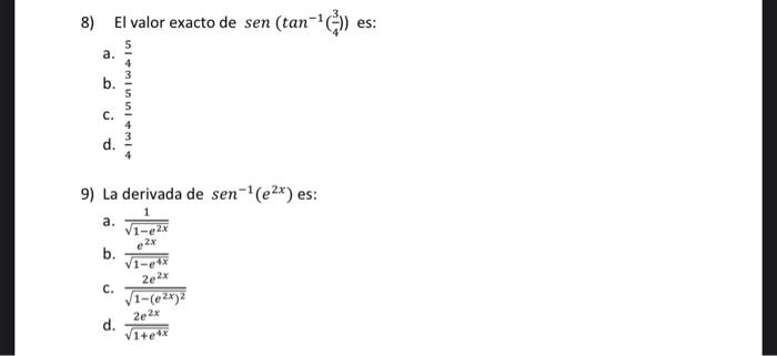 8) El valor exacto de sen (tan-(*) es: . a. w b. u d. 9) La derivada de sen-(e2x) es: a. b. V1-ex 2x V1-4 2e 2x C. d. 1-(ex)