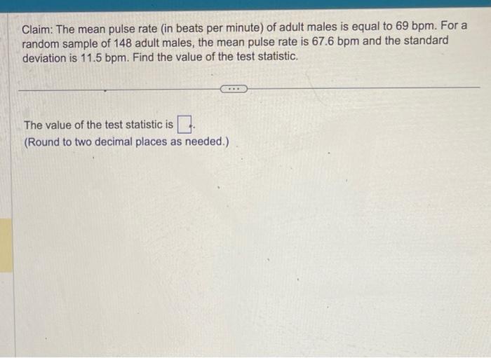 Claim: The mean pulse rate (in beats per minute) of adult males is equal to \( 69 \mathrm{bpm} \). For a random sample of 148