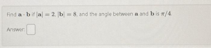 Solved Find A⋅b If ∣a∣=2, ∣b∣=8, And The Angle Between A And | Chegg.com