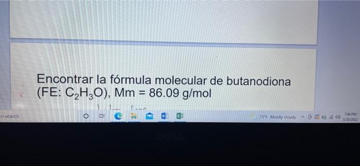 Encontrar la fórmula molecular de butanodiona (FE: C2H2O), Mm = 86.09 g/mol = o search 3 73°F Mortly cloudy - 6 8406 7467M 32