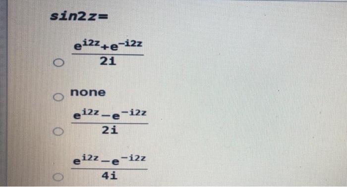 Solved sin2z= ei2z+e-i2z 21 none ei2z-e-i2z 2i ei2z-e-izz 4i | Chegg.com
