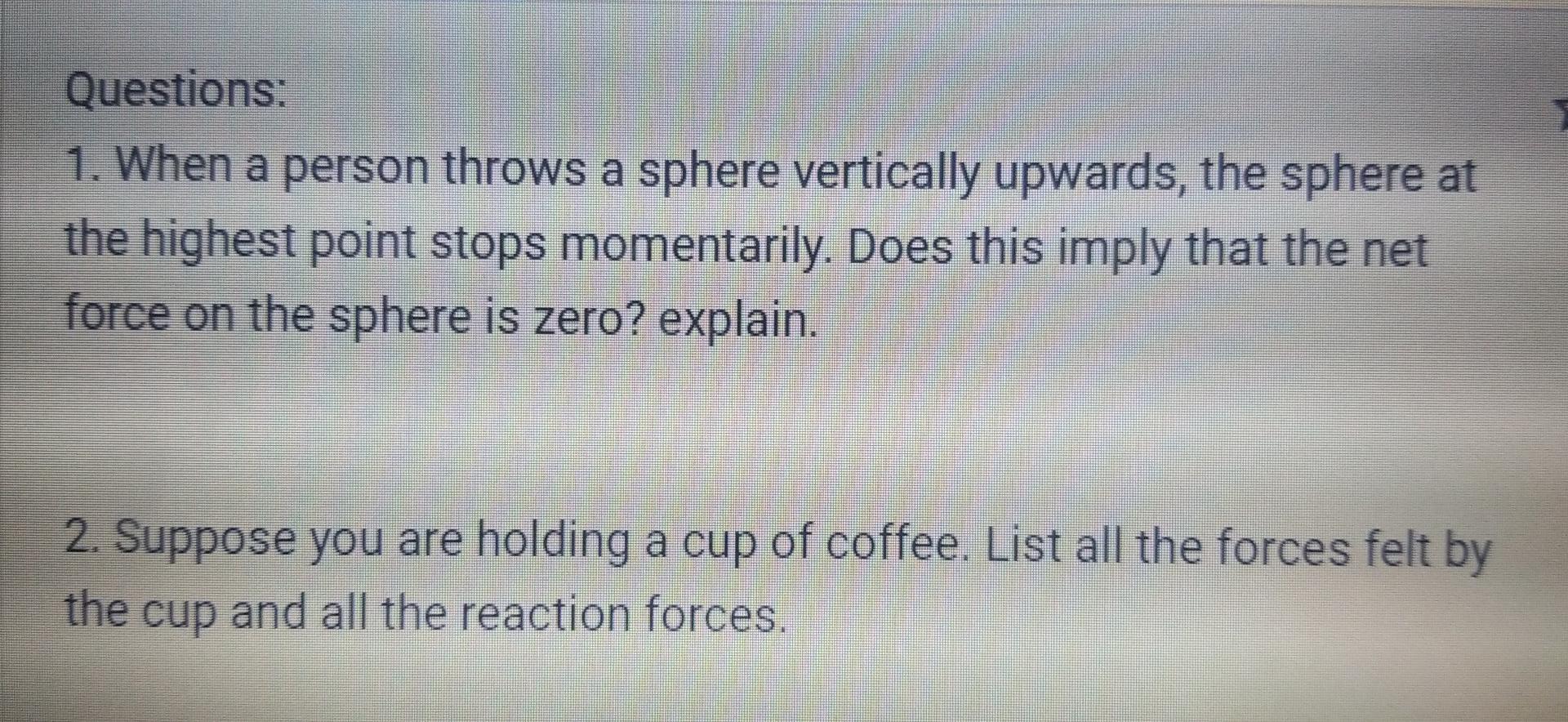 Questions: 1. When a person throws a sphere vertically upwards, the sphere at the highest point stops momentarily. Does this