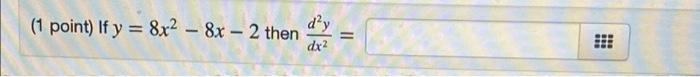 (1 point) If y = 8x² - 8x - 2 then d²y = dx²