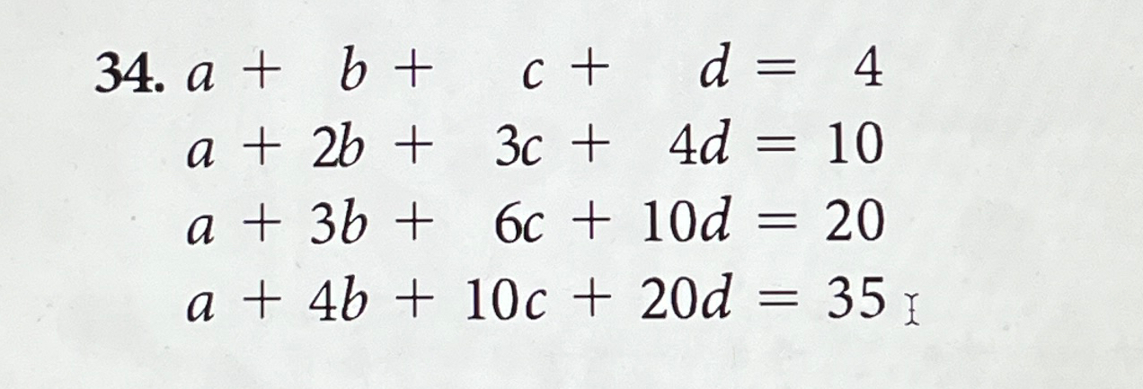 Solved a+b+c+d=4a+2b+3c+4d=10a+3b+6c+10d=20a+4b+10c+20d=35 | Chegg.com