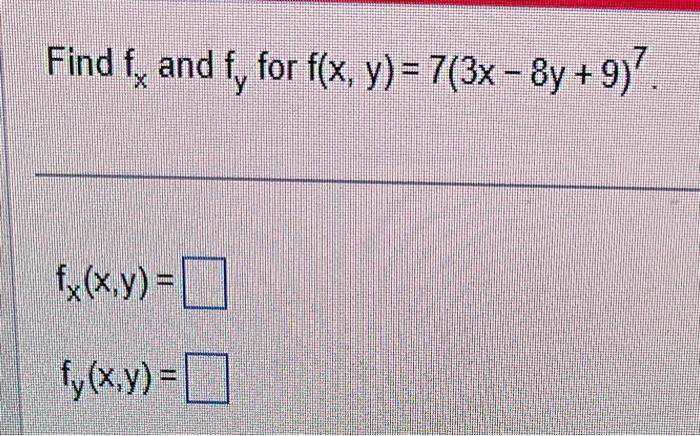 Find \( f_{x} \) and \( f_{y} \) for \( f(x, y)=7(3 x-8 y+9)^{7} \) \[ f_{x}(x, y)= \] \[ f_{y}(x, y)= \]