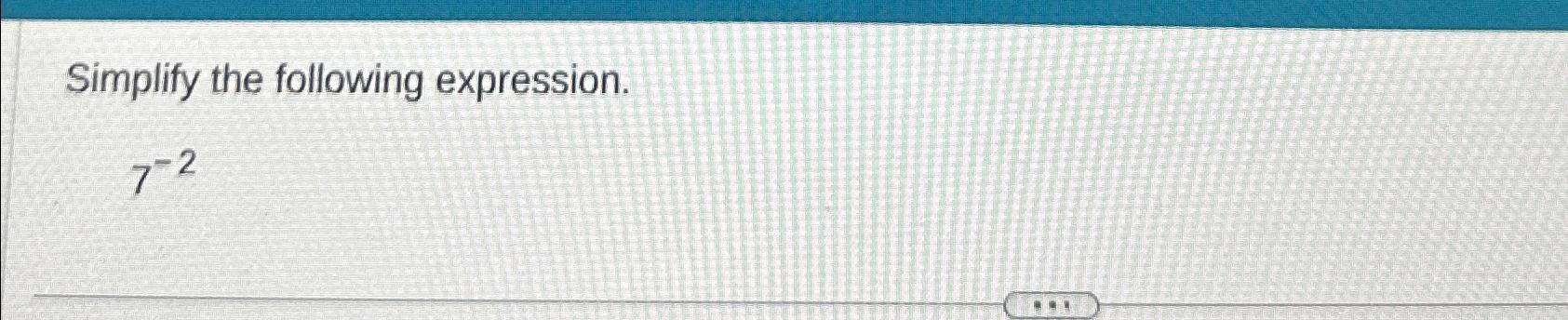 Solved Simplify the following expression.7-2 | Chegg.com