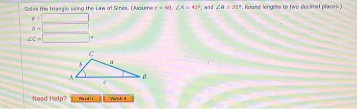 Solve the triangle using the Law of Sines. (Assume \( C=60, \angle A=42^{\circ} \), and \( \angle B=25^{\circ} \). Round leng