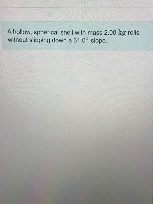 Solved A Hollow Spherical Shell With Mass 2 00 Kg Rolls