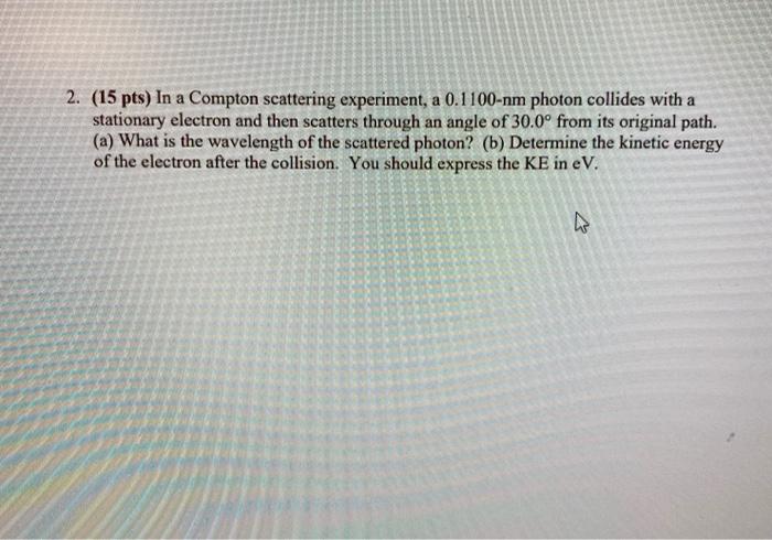 Solved 2. (15 pts) In a Compton scattering experiment, a | Chegg.com