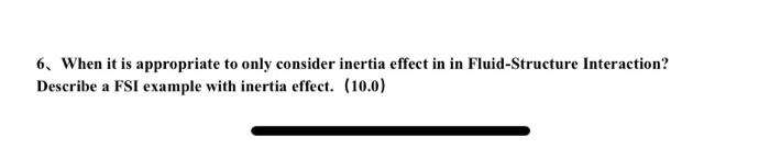 6. When it is appropriate to only consider inertia effect in in Fluid-Structure Interaction? Describe a FSI example with iner