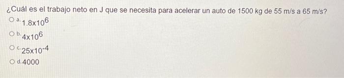 ¿Cuál es el trabajo neto en J que se necesita para acelerar un auto de \( 1500 \mathrm{~kg} \) de \( 55 \mathrm{~m} / \mathrm
