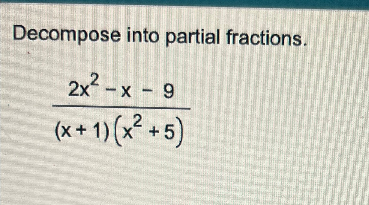 Solved Decompose Into Partial Fractions.2x2-x-9(x+1)(x2+5) | Chegg.com