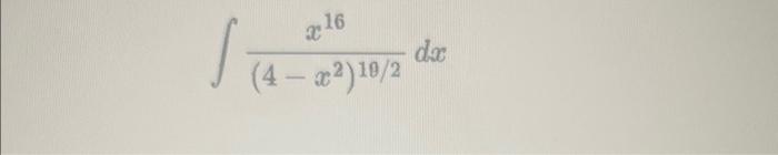 Solved ∫(4−x2)10/2x16dx | Chegg.com