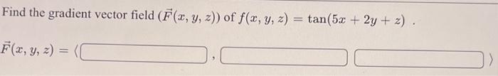 Find the gradient vector field (F(x, y, z)) of f(x, y, z) = tan(5x + 2y + 2). F(x, y, z) = =