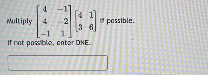 \( \left[\begin{array}{cc}4 & -1 \\ 4 & -2 \\ -1 & 1\end{array}\right]\left[\begin{array}{ll}4 & 1 \\ 3 & 6\end{array}\right]