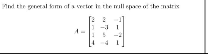 Solved Find the general form of a vector in the null space | Chegg.com