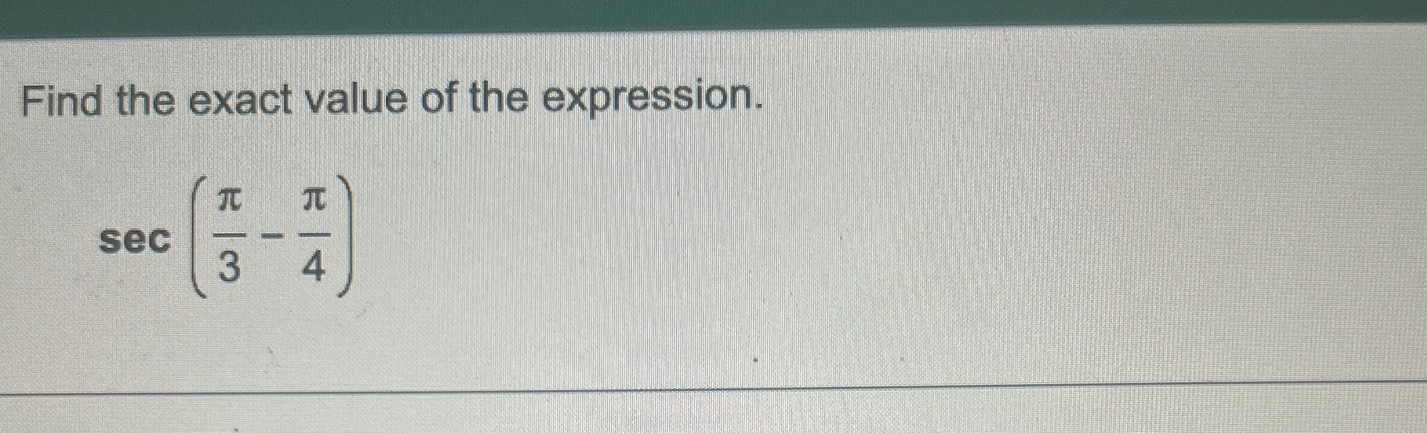 Solved Find the exact value of the expression.sec(π3-π4) | Chegg.com