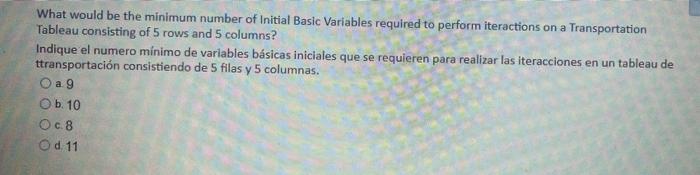 What would be the minimum number of Initial Basic Variables required to perform iteractions on a Transportation Tableau consi