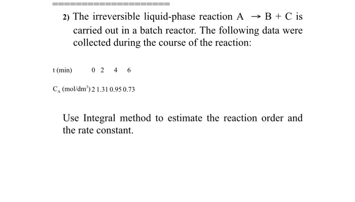 Solved 2) The irreversible liquid-phase reaction A → B + C | Chegg.com