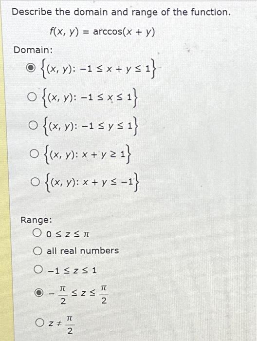 Describe the domain and range of the function. \[ f(x, y)=\arccos (x+y) \] Domain: \[ \begin{array}{l} \{(x, y):-1 \leq x+y \