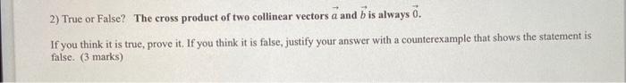 Solved 2) True or False? The cross product of two collinear | Chegg.com