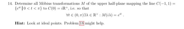 14. Determine all Möbius transformations \( M \) of the upper half-plane mapping the line \( C(-1,1)= \) \( \left\{e^{i t} \m