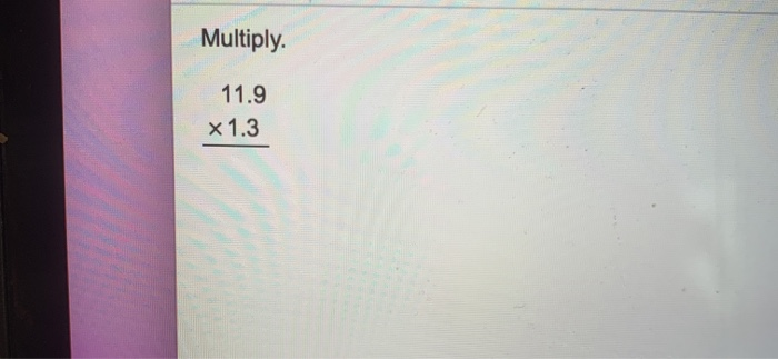 Solved Multiply 11.9 X 1.3 | Chegg.com