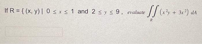 If \( \mathrm{R}=\left\{(\mathrm{x}, \mathrm{y}) \mid 0 \leq x \leq 1\right. \) and \( 2 \leq y \leq 9 \), evaluate \( \iint_