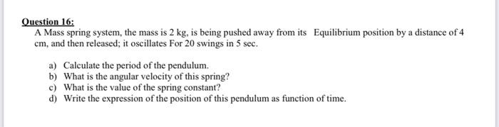 Solved Question 16: A Mass spring system, the mass is 2 kg, | Chegg.com
