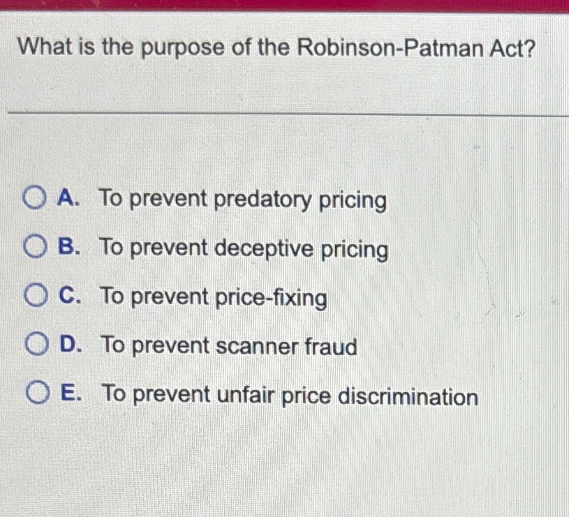 Solved What is the purpose of the Robinson-Patman Act?A. ﻿To | Chegg.com