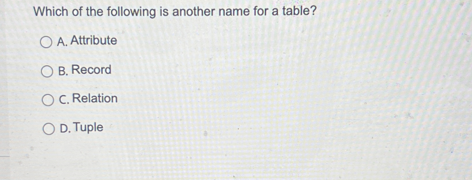 Solved Which of the following is another name for a table?A.
