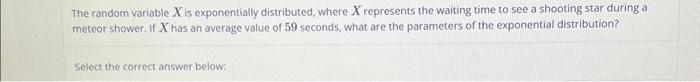 The random variable \( X \) is exponentially distributed, where \( X \) represents the waiting time to see a shooting star du