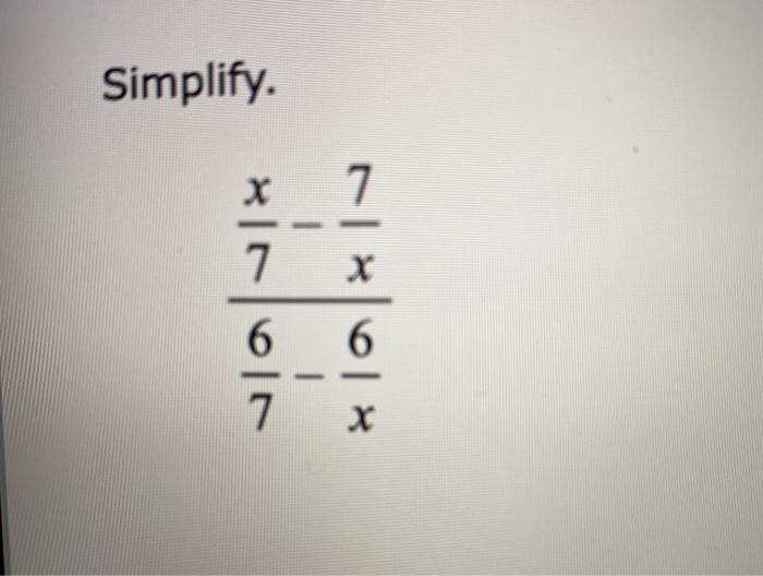Solved simplify x 7 x 7 6 6 7 x chegg