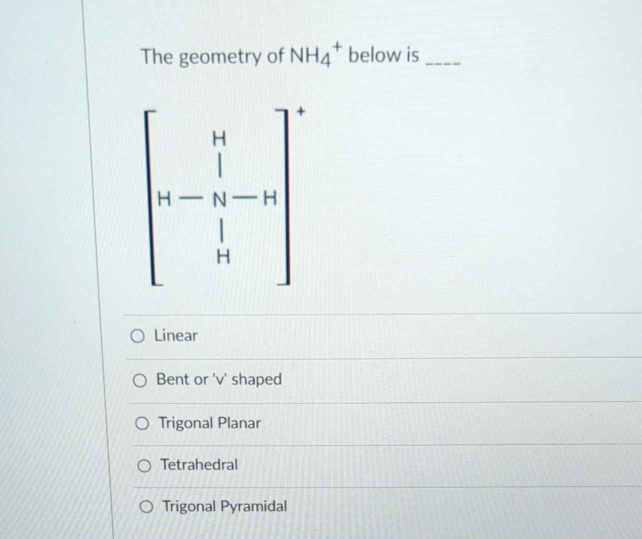 Solved The geometry of NH4+below is Linear Bent or ' v ' | Chegg.com