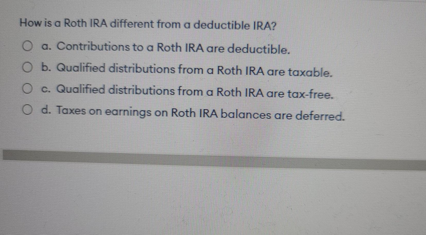 Solved How is a Roth IRA different from a deductible IRA? O | Chegg.com