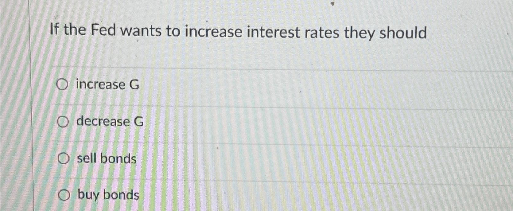 Solved If the Fed wants to increase interest rates they | Chegg.com