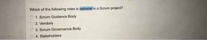 Solved Which Of The Following Roles Is Optional In A Scrum | Chegg.com