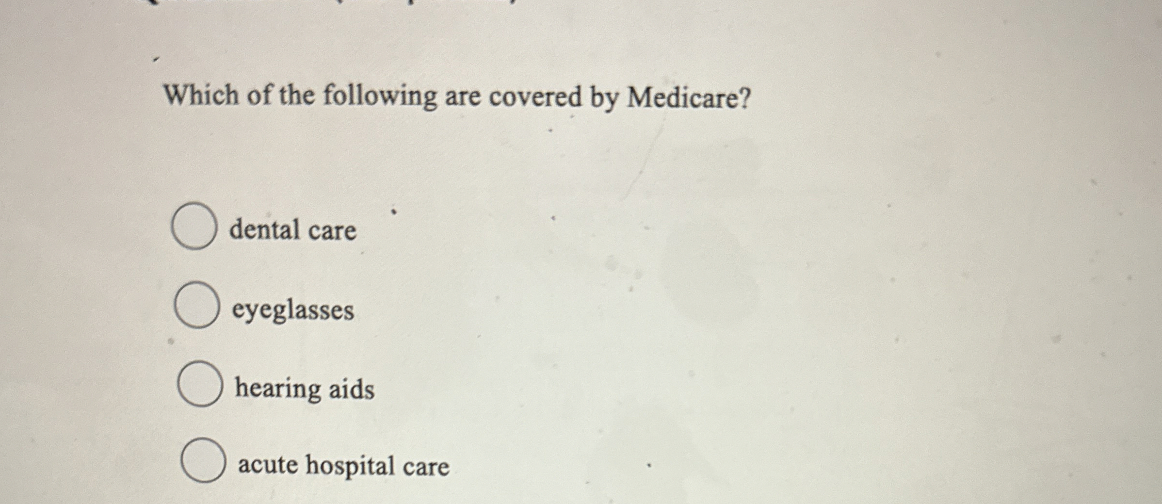 Solved Which of the following are covered by Medicare?dental