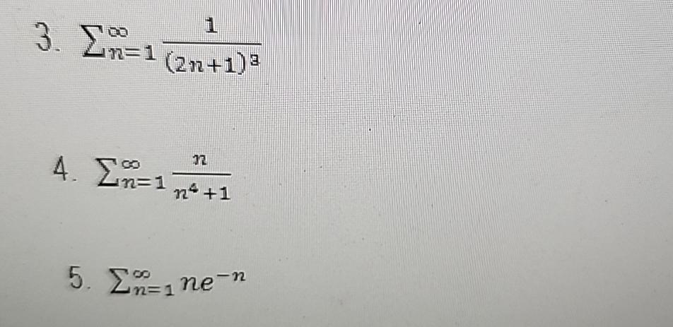 Solved ∑n=1∞1(2n+1)3∑n=1∞nn4+1∑n=1∞ne-n | Chegg.com