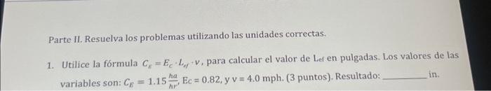 Parte II. Resuelva los problemas utilizando las unidades correctas. 1. Utilice la fórmula \( C_{\varepsilon}=E_{c} \cdot L_{e