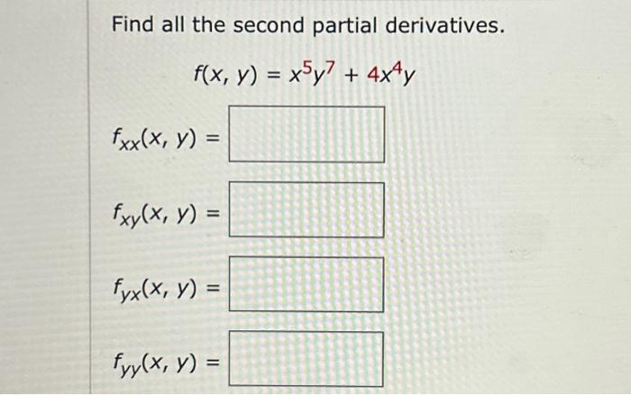 Find all the second partial derivatives. \[ f(x, y)=x^{5} y^{7}+4 x^{4} y \] \[ f_{x x}(x, y)= \] \[ f_{x y}(x, y)= \] \[ f_{