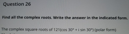 Solved Question 26Find all the complex roots. Write the | Chegg.com