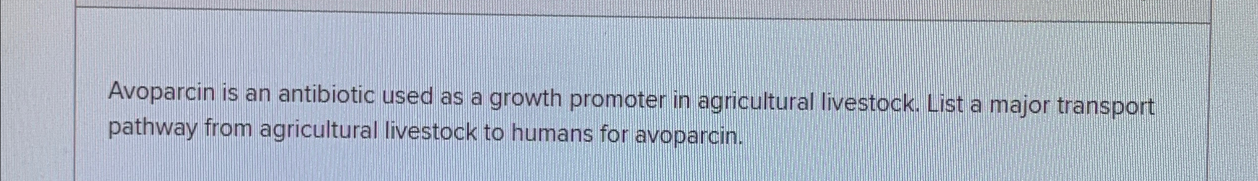 Solved Avoparcin is an antibiotic used as a growth promoter | Chegg.com