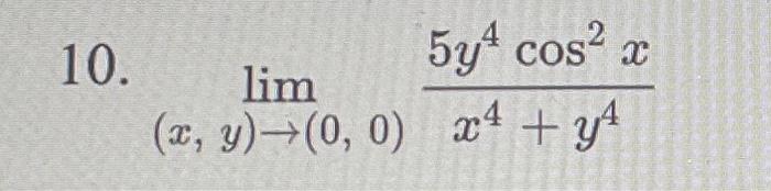 10. \( \lim _{(x, y) \rightarrow(0,0)} \frac{5 y^{4} \cos ^{2} x}{x^{4}+y^{4}} \)