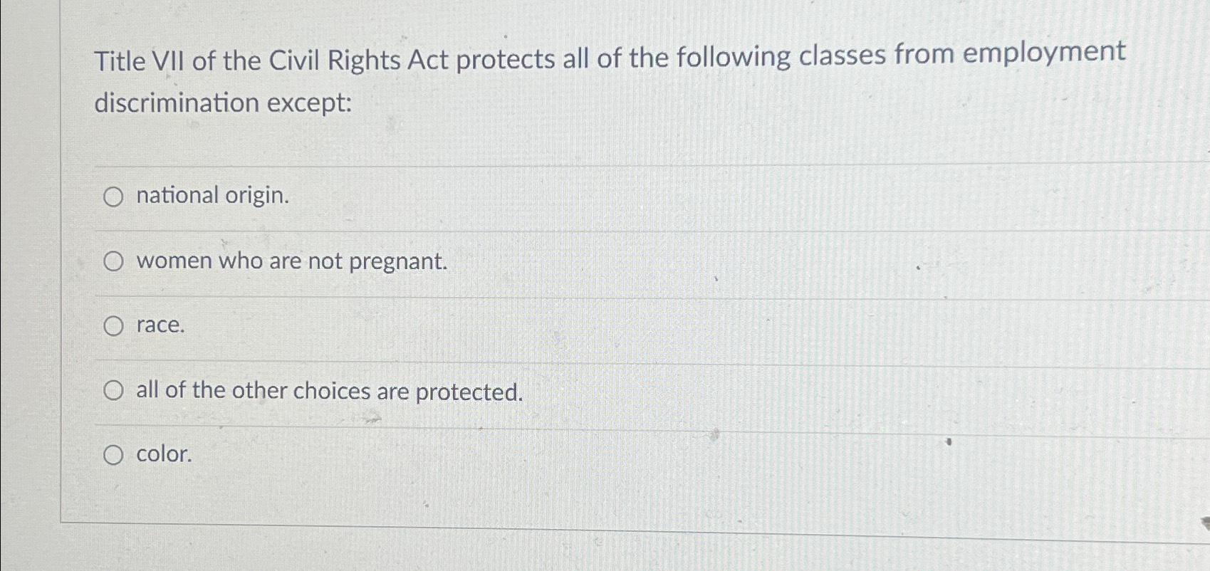 Solved Title VII Of The Civil Rights Act Protects All Of The | Chegg.com