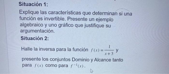 Situación 1: Explique las características que determinan si una función es invertible. Presente un ejemplo algebraico y uno g