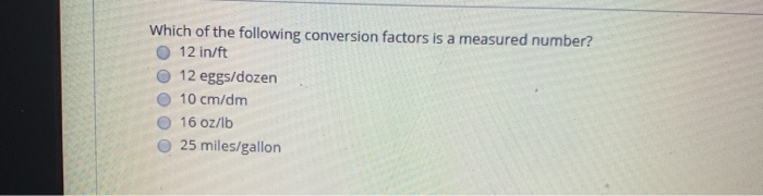 Which Of The Following Conversion Factors Is A Measured Number Solved Which of the following conversion factors is a | Chegg.com