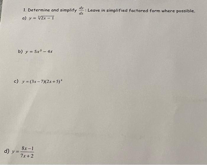 1. Determine and simplify a) y = √√2x - 1 b) y = 5x³ - 4x c) y = (3x-7)(2x+5)* 8x-1 7x+2 d) y = Leave in simplified factored