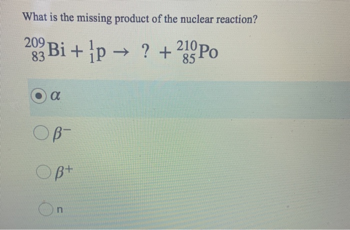 Solved What Is The Missing Product Of The Nuclear Reaction? | Chegg.com