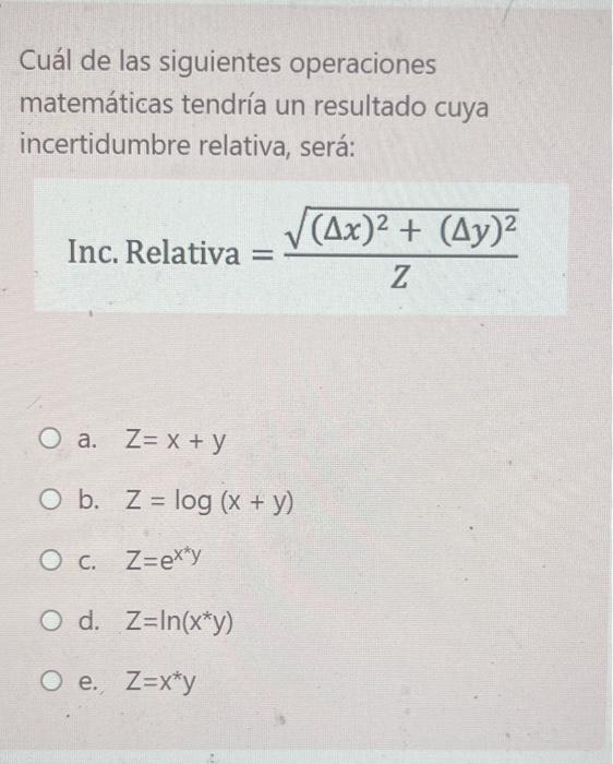 Cuál de las siguientes operaciones matemáticas tendría un resultado cuya incertidumbre relativa, será: Inc. Relativa \( =\fr